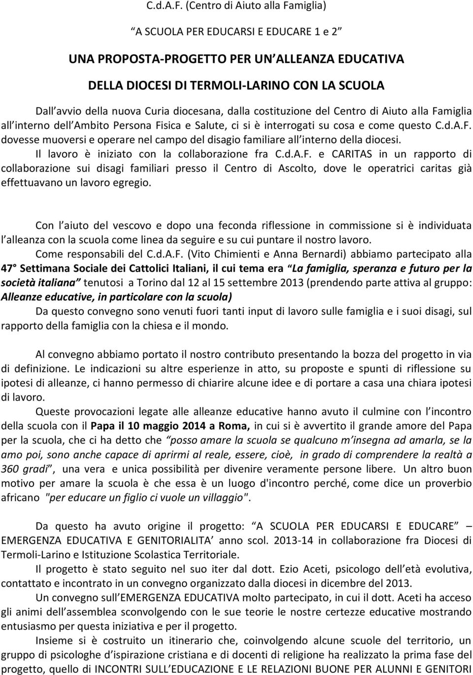 diocesana, dalla costituzione del Centro di Aiuto alla Famiglia all interno dell Ambito Persona Fisica e Salute, ci si è interrogati su cosa e come questo  dovesse muoversi e operare nel campo del