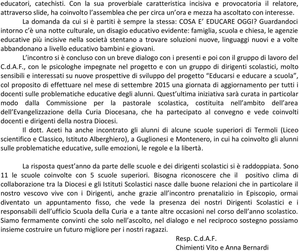 Guardandoci intorno c è una notte culturale, un disagio educativo evidente: famiglia, scuola e chiesa, le agenzie educative più incisive nella società stentano a trovare soluzioni nuove, linguaggi