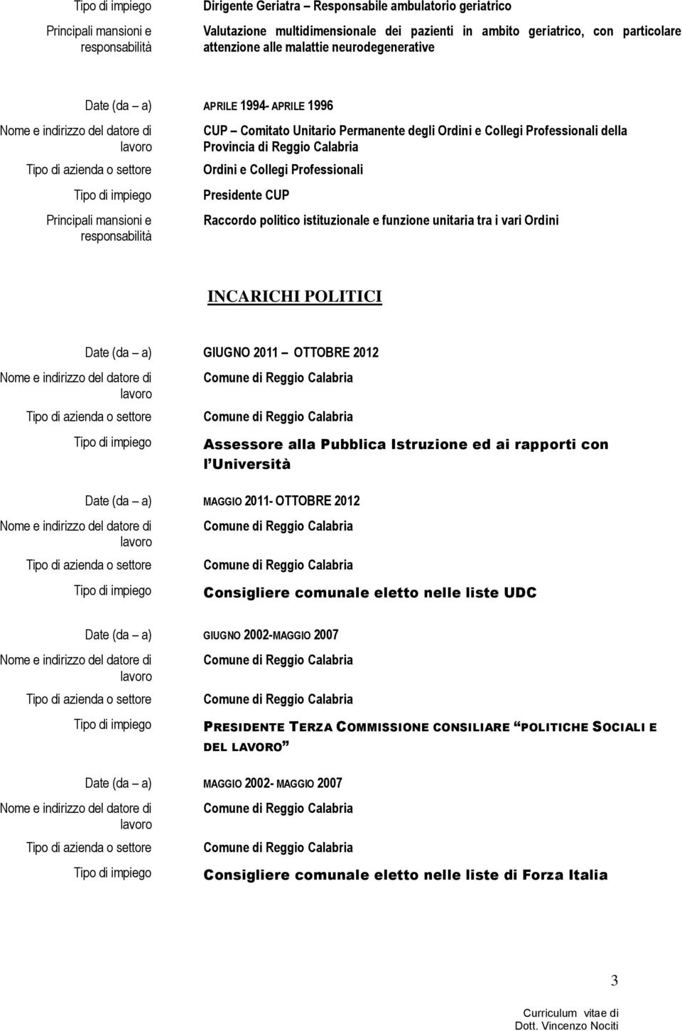 e funzione unitaria tra i vari Ordini INCARICHI POLITICI GIUGNO 2011 OTTOBRE 2012 Assessore alla Pubblica Istruzione ed ai rapporti con l Università MAGGIO 2011- OTTOBRE 2012 Consigliere comunale