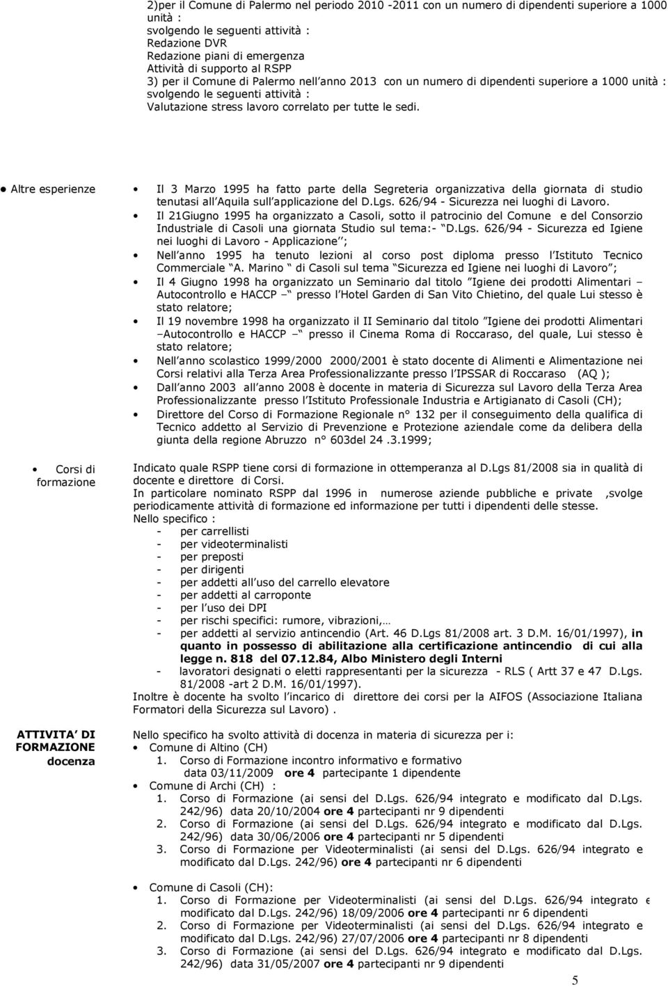 Altre esperienze Corsi di formazione ATTIVITA DI FORMAZIONE docenza Il 3 Marzo 1995 ha fatto parte della Segreteria organizzativa della giornata di studio tenutasi all Aquila sull applicazione del D.