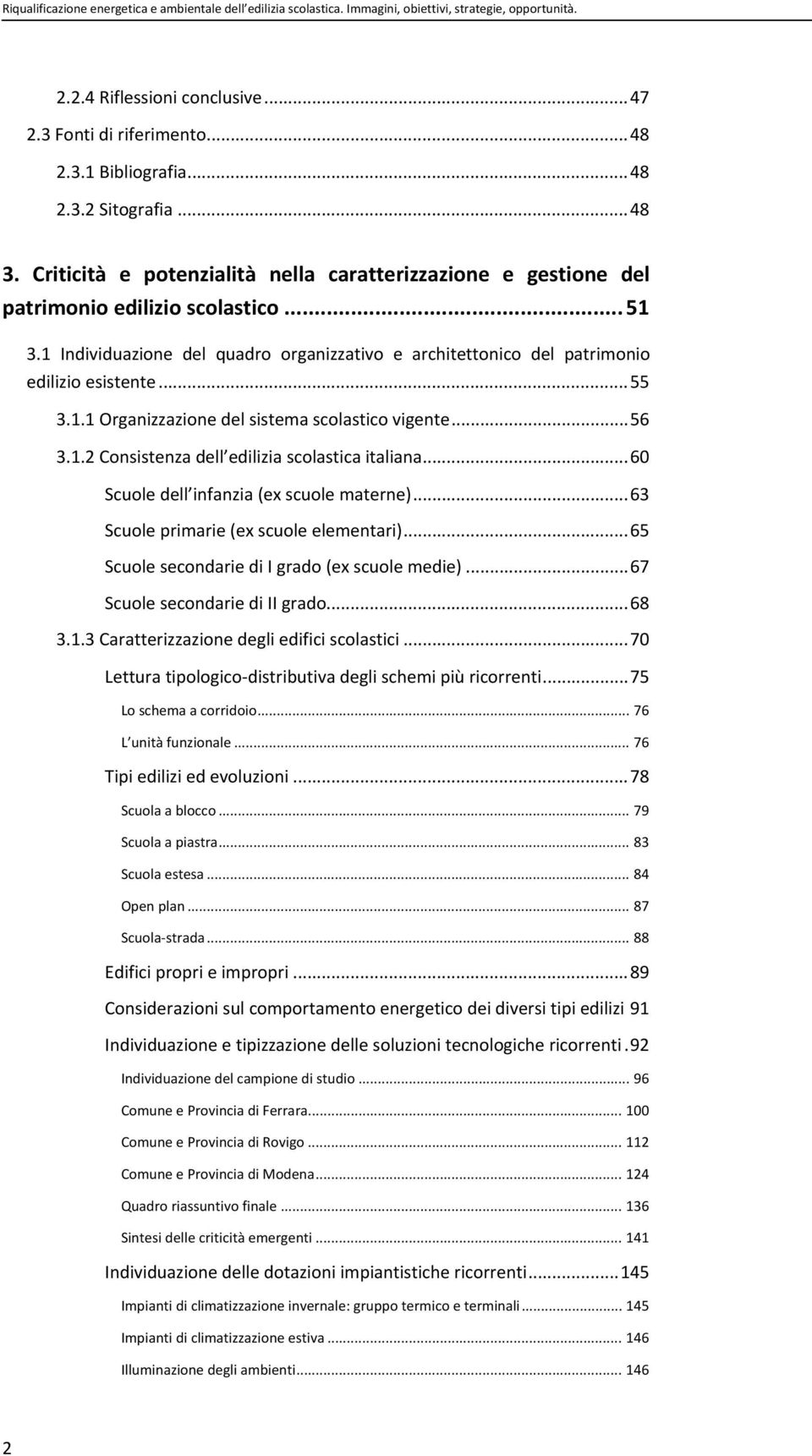 1 Individuazione del quadro organizzativo e architettonico del patrimonio edilizio esistente... 55 3.1.1 Organizzazione del sistema scolastico vigente... 56 3.1.2 Consistenza dell edilizia scolastica italiana.