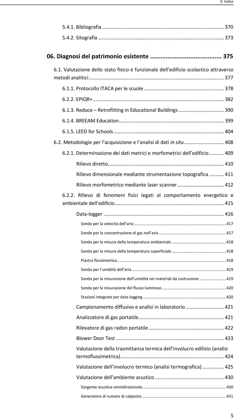 .. 408 6.2.1. Determinazione dei dati metrici e morfometrici dell edificio... 409 Rilievo diretto... 410 Rilievo dimensionale mediante strumentazione topografica.