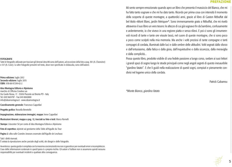 Prima edizione: luglio 2012 Seconda edizione: luglio 2015 ISBN: 978-88-97299-62-2 Idea Montagna Editoria e Alpinismo marchio di Officina Creativa sas Via Guido Rossa, 17-35016 Piazzola sul Brenta PD