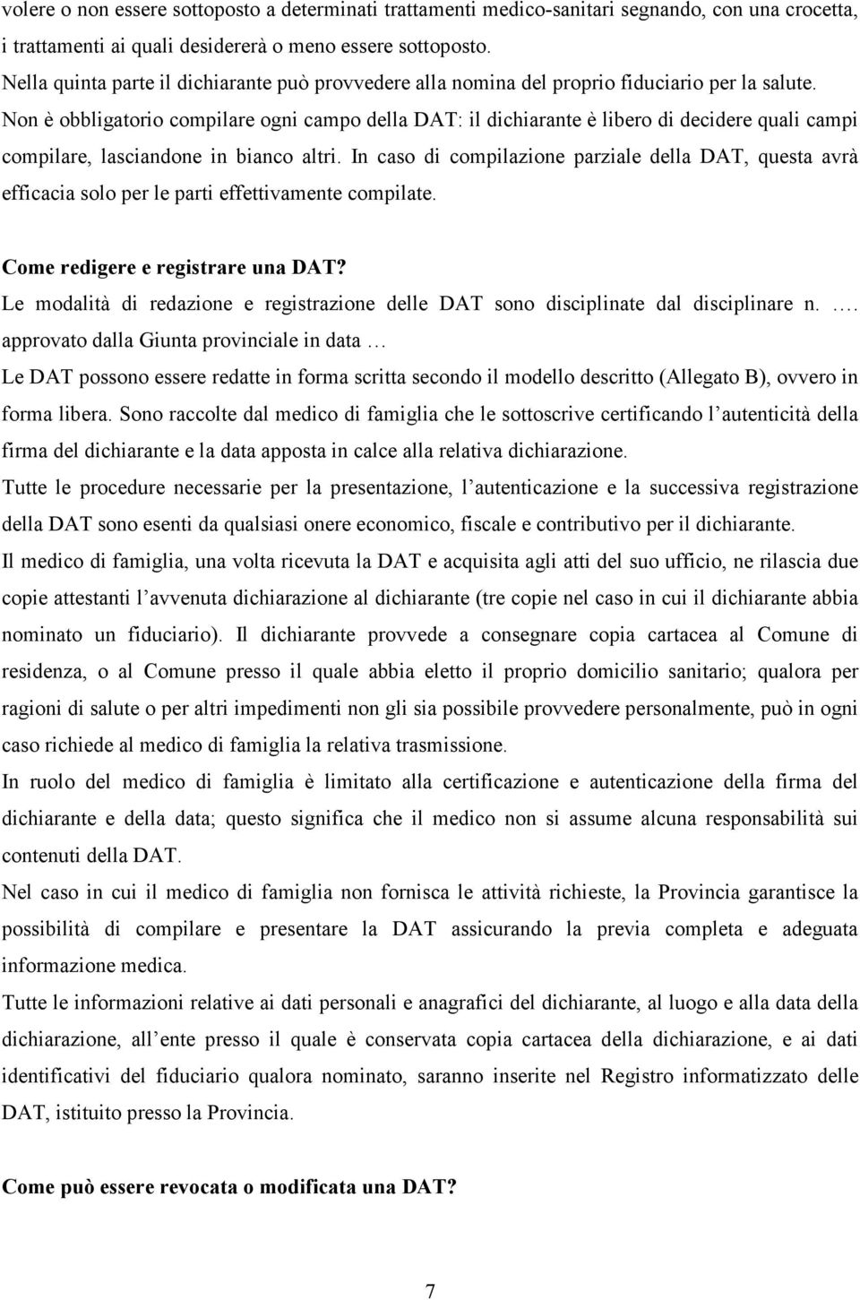 Non è obbligatorio compilare ogni campo della DAT: il dichiarante è libero di decidere quali campi compilare, lasciandone in bianco altri.