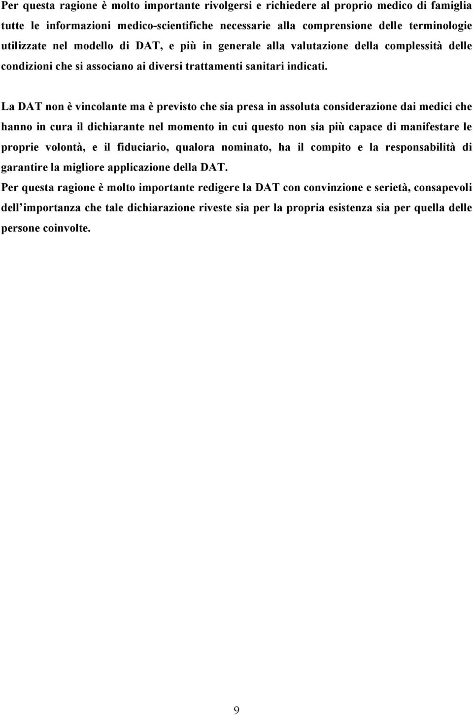 La DAT non è vincolante ma è previsto che sia presa in assoluta considerazione dai medici che hanno in cura il dichiarante nel momento in cui questo non sia più capace di manifestare le proprie