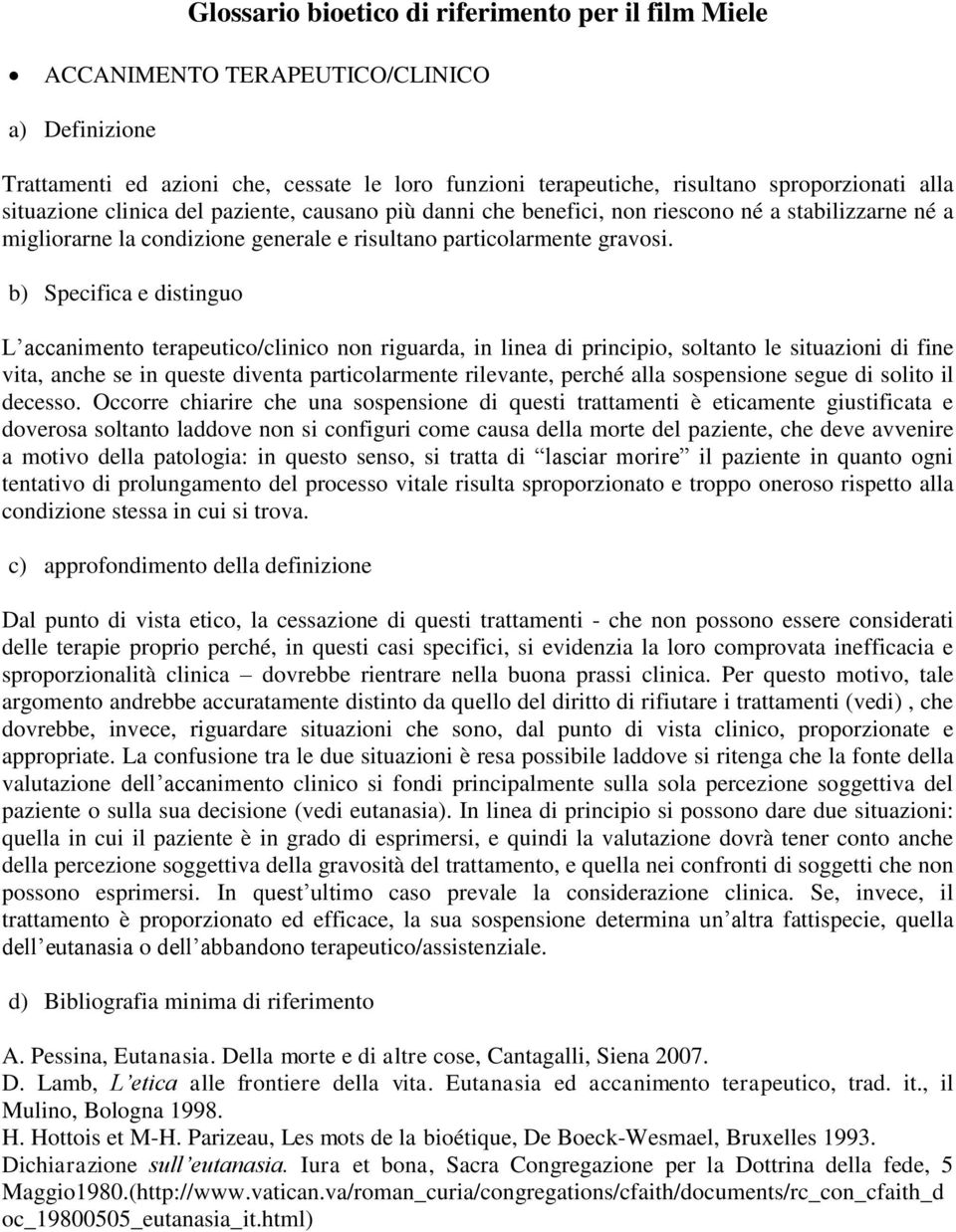 L accanimento terapeutico/clinico non riguarda, in linea di principio, soltanto le situazioni di fine vita, anche se in queste diventa particolarmente rilevante, perché alla sospensione segue di