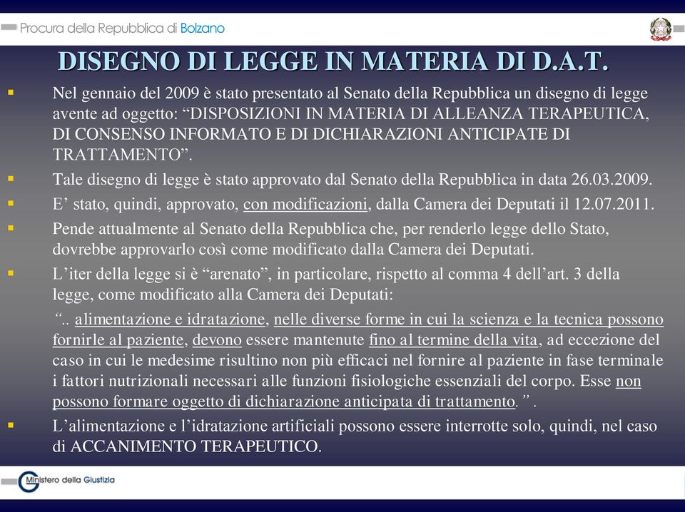 Nel gennaio del 2009 è stato presentato al Senato della Repubblica un disegno di legge avente ad oggetto: DISPOSIZIONI IN MATERIA DI ALLEANZA TERAPEUTICA, DI CONSENSO INFORMATO E DI DICHIARAZIONI