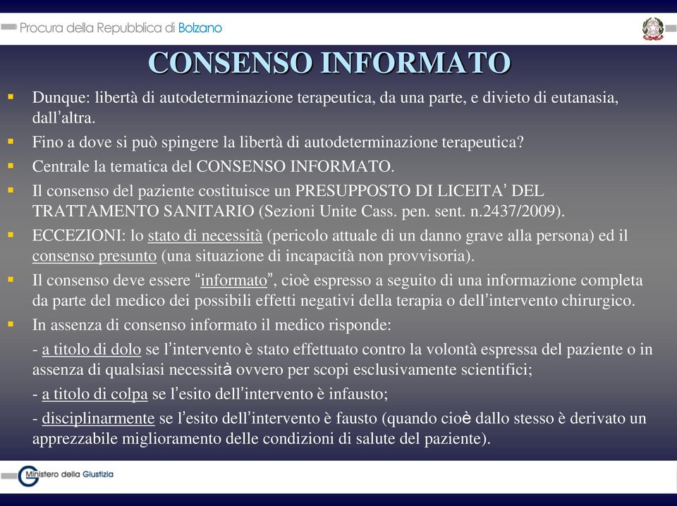 ECCEZIONI: lo stato di necessità (pericolo attuale di un danno grave alla persona) ed il consenso presunto (una situazione di incapacità non provvisoria).