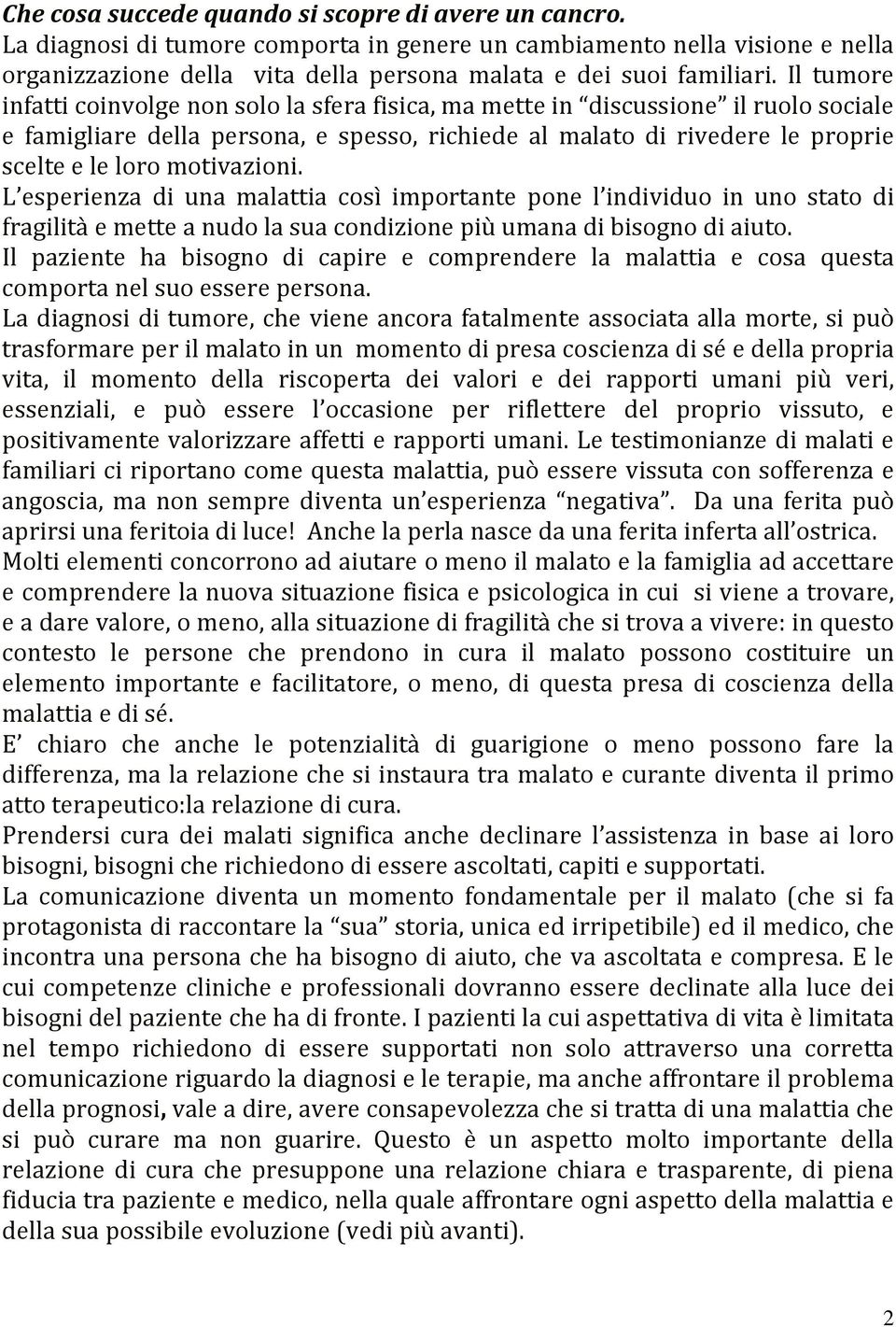 motivazioni. L esperienza di una malattia così importante pone l individuo in uno stato di fragilità e mette a nudo la sua condizione più umana di bisogno di aiuto.