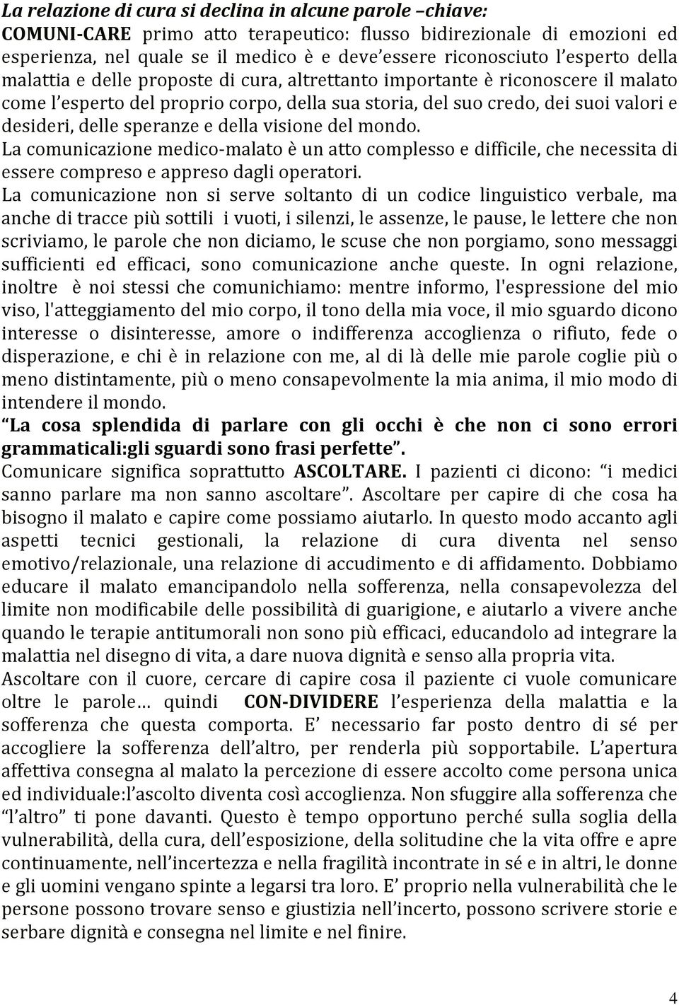 speranze e della visione del mondo. La comunicazione medico-malato è un atto complesso e difficile, che necessita di essere compreso e appreso dagli operatori.