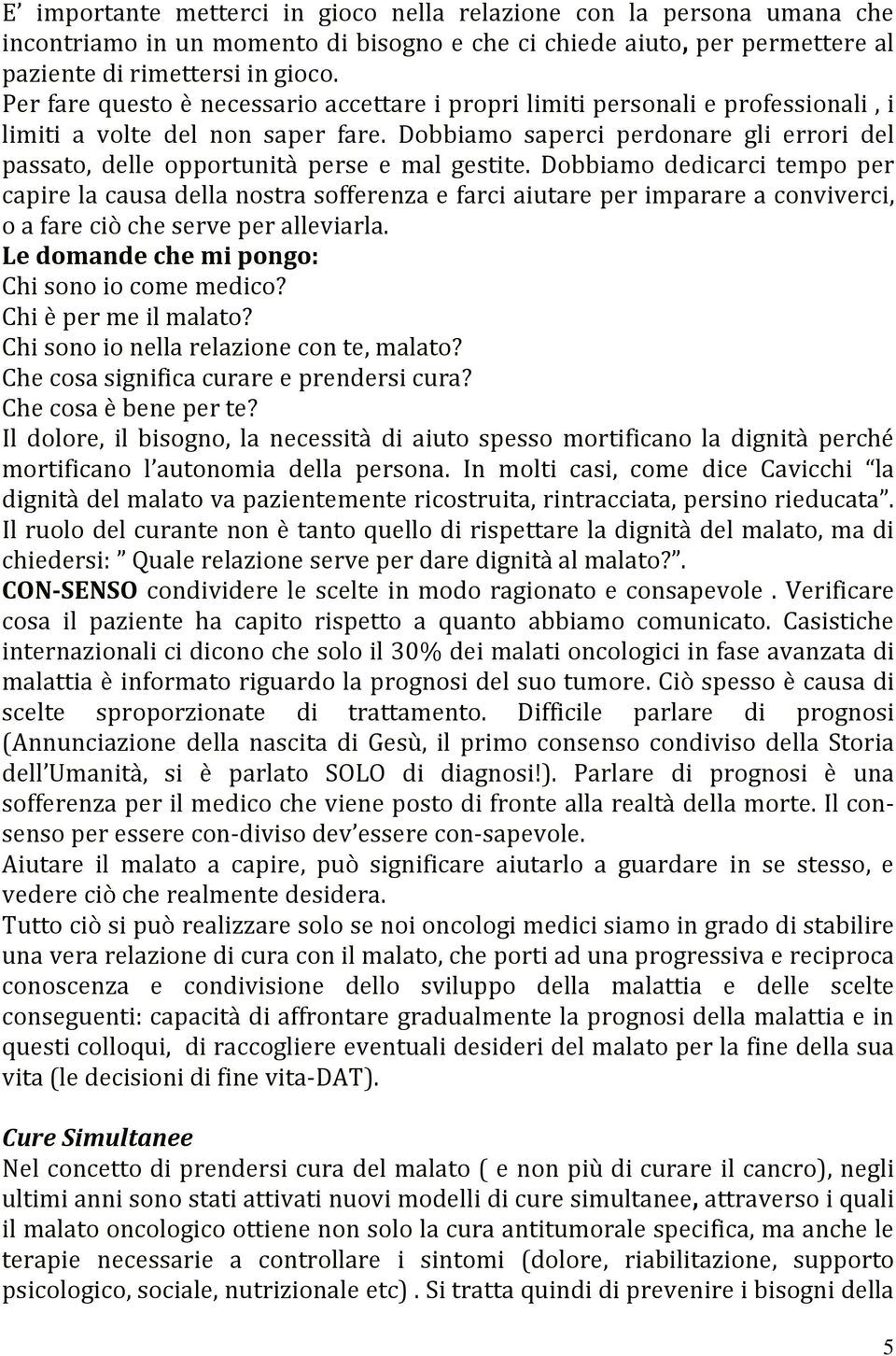 Dobbiamo saperci perdonare gli errori del passato, delle opportunità perse e mal gestite.