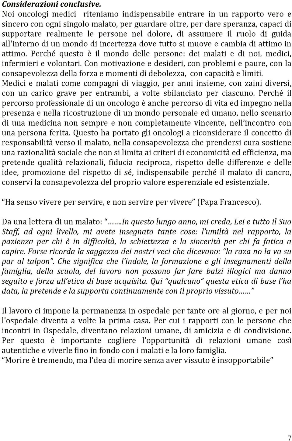 dolore, di assumere il ruolo di guida all'interno di un mondo di incertezza dove tutto si muove e cambia di attimo in attimo.