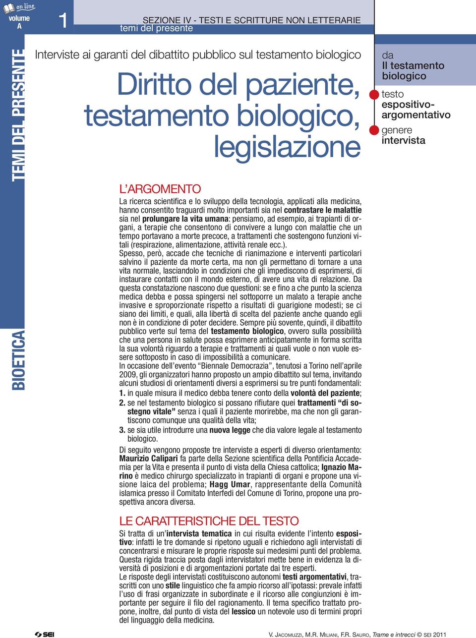 la vita umana: pensiamo, ad esempio, ai trapianti di organi, a terapie che consentono di convivere a lungo con malattie che un tempo portavano a morte precoce, a trattamenti che sostengono funzioni