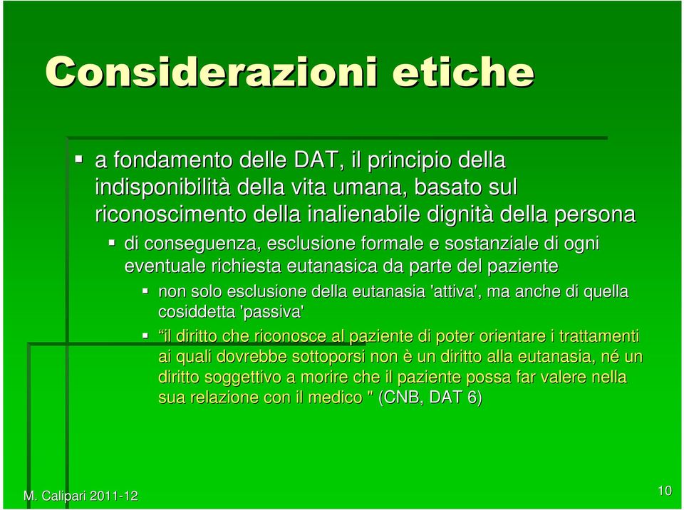 ma anche di quella cosiddetta 'passiva' il diritto che riconosce al paziente di poter orientare i trattamenti ai quali dovrebbe sottoporsi non è un