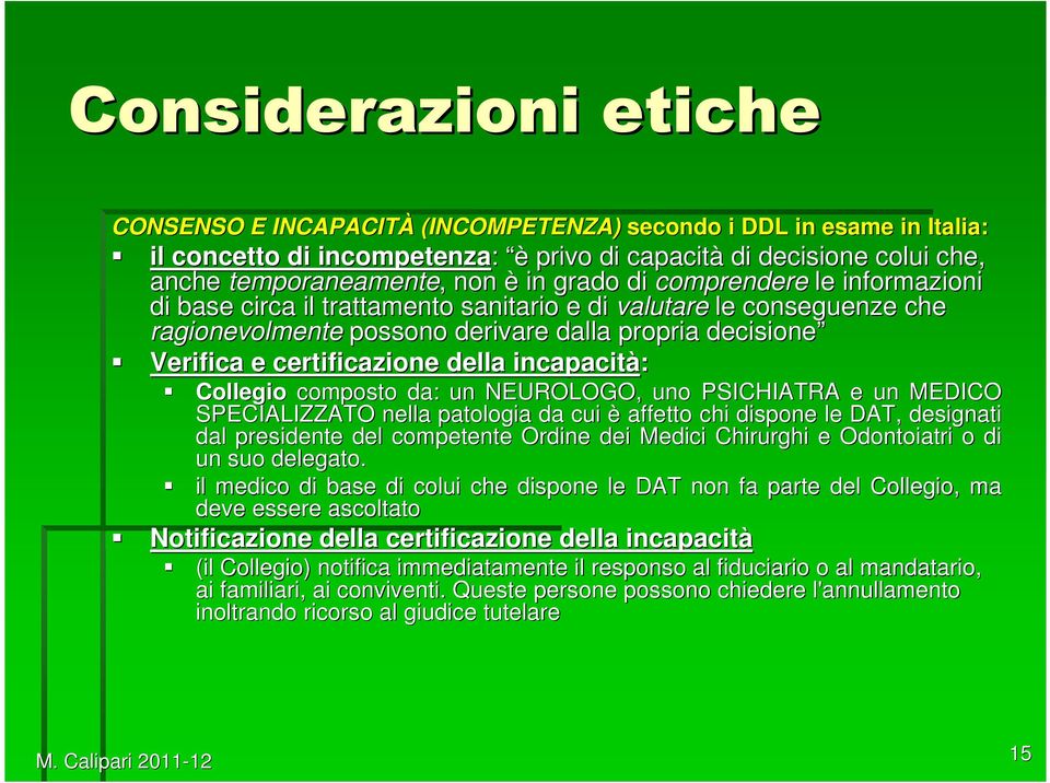 composto da: un NEUROLOGO, uno PSICHIATRA e un MEDICO SPECIALIZZATO nella patologia da cui è affetto chi dispone le DAT, designati dal presidente del competente Ordine dei Medici Chirurghi e