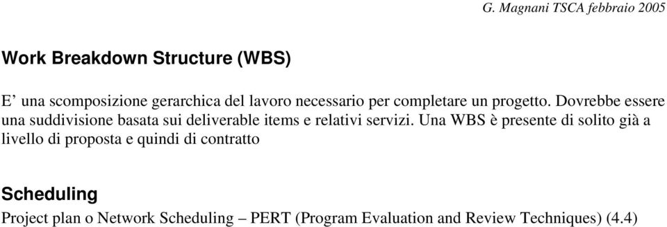 Dovrebbe essere una suddivisione basata sui deliverable items e relativi servizi.