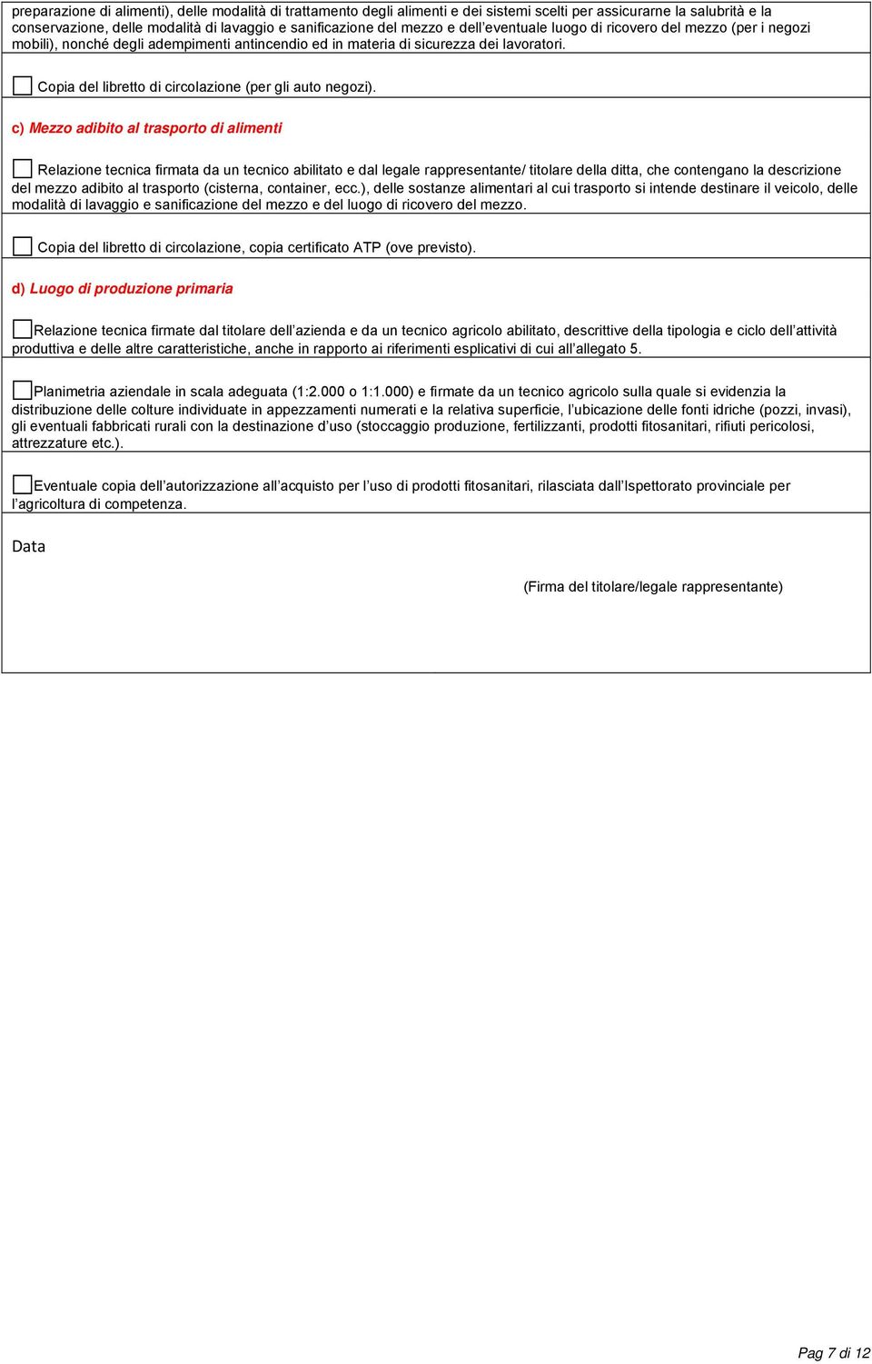 c) Mezzo adibito al trasporto di alimenti Relazione tecnica firmata da un tecnico abilitato e dal legale rappresentante/ titolare la ditta, che contengano la descrizione mezzo adibito al trasporto