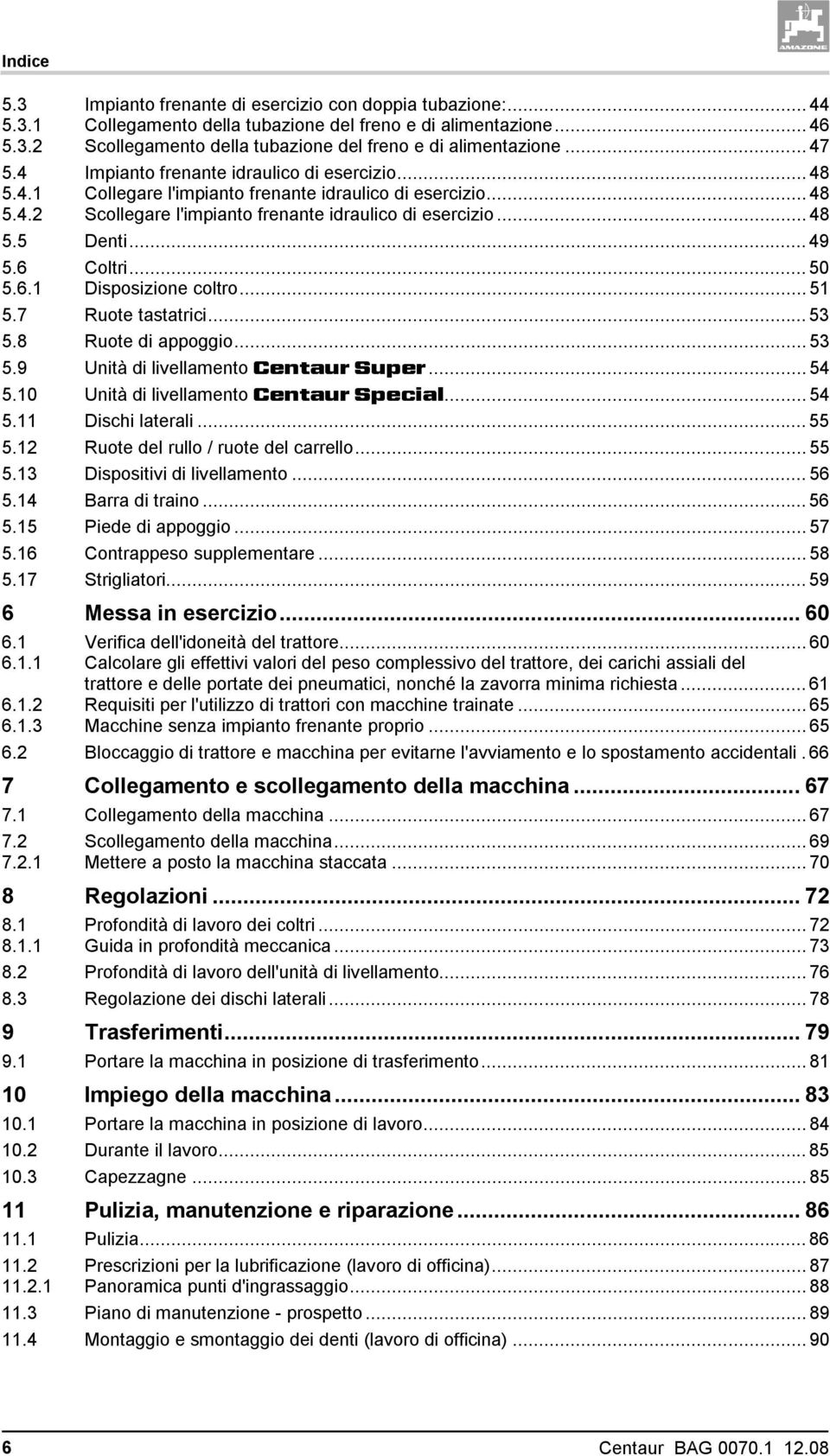 .. 49 5.6 Coltri... 50 5.6.1 Disposizione coltro... 51 5.7 Ruote tastatrici... 53 5.8 Ruote di appoggio... 53 5.9 Unità di livellamento Centaur Super... 54 5.10 Unità di livellamento Centaur Special.