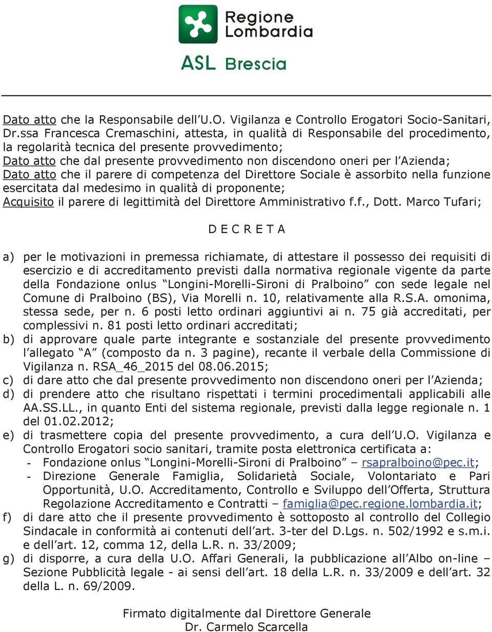 Azienda; Dato atto che il parere di competenza del Direttore Sociale è assorbito nella funzione esercitata dal medesimo in qualità di proponente; Acquisito il parere di legittimità del Direttore