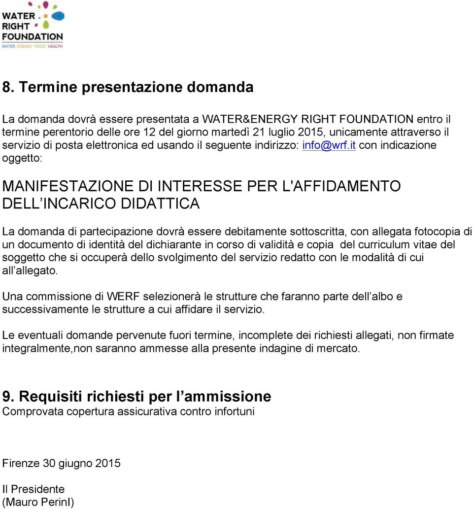 it con indicazione oggetto: MANIFESTAZIONE DI INTERESSE PER L'AFFIDAMENTO DELL INCARICO DIDATTICA La domanda di partecipazione dovrà essere debitamente sottoscritta, con allegata fotocopia di un