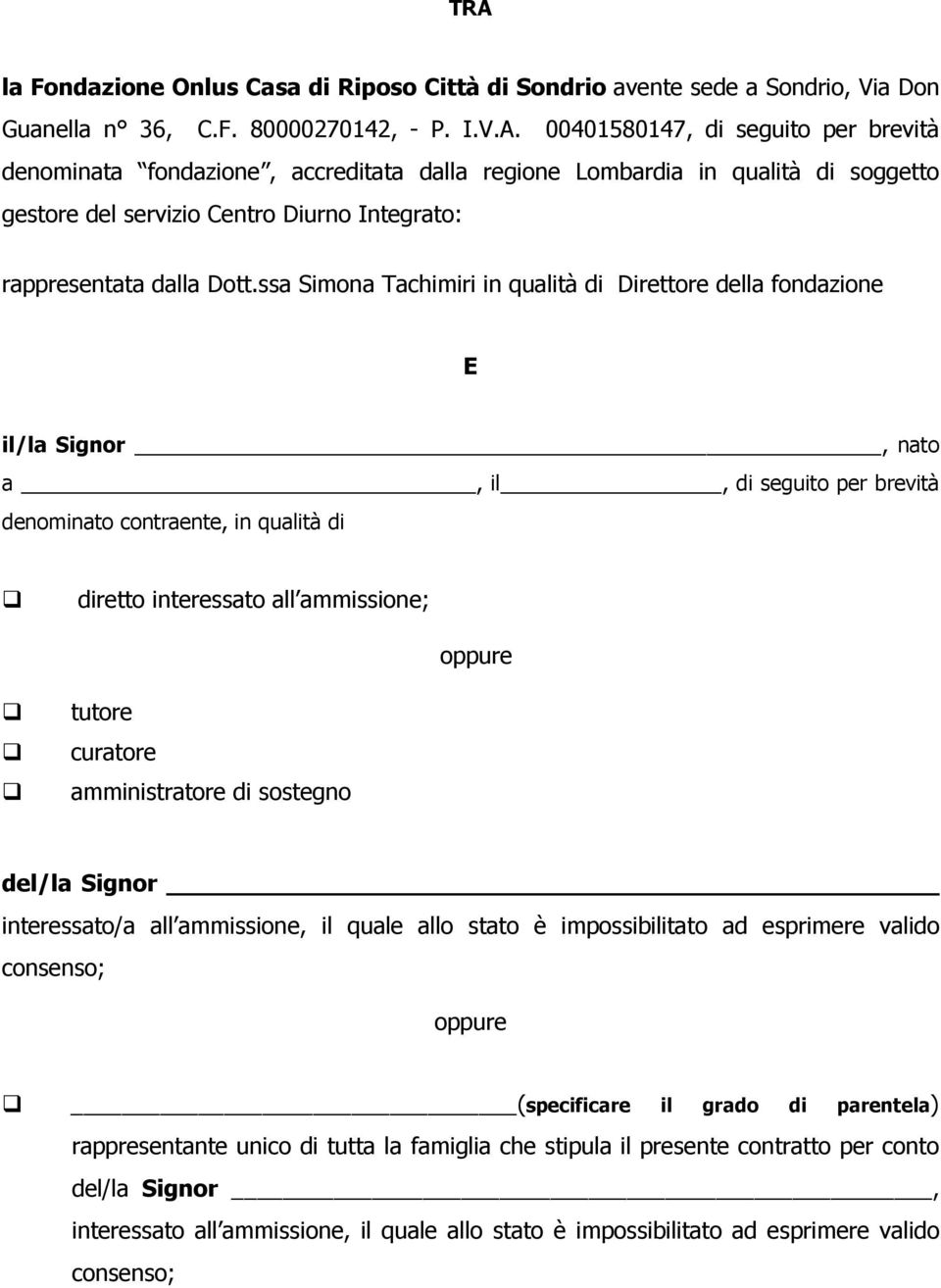 curatore amministratore di sostegno del/la Signor interessato/a all ammissione, il quale allo stato è impossibilitato ad esprimere valido consenso; oppure (specificare il grado di parentela)