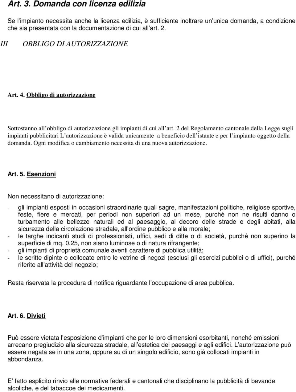 2 del Regolamento cantonale della Legge sugli impianti pubblicitari L autorizzazione è valida unicamente a beneficio dell istante e per l impianto oggetto della domanda.