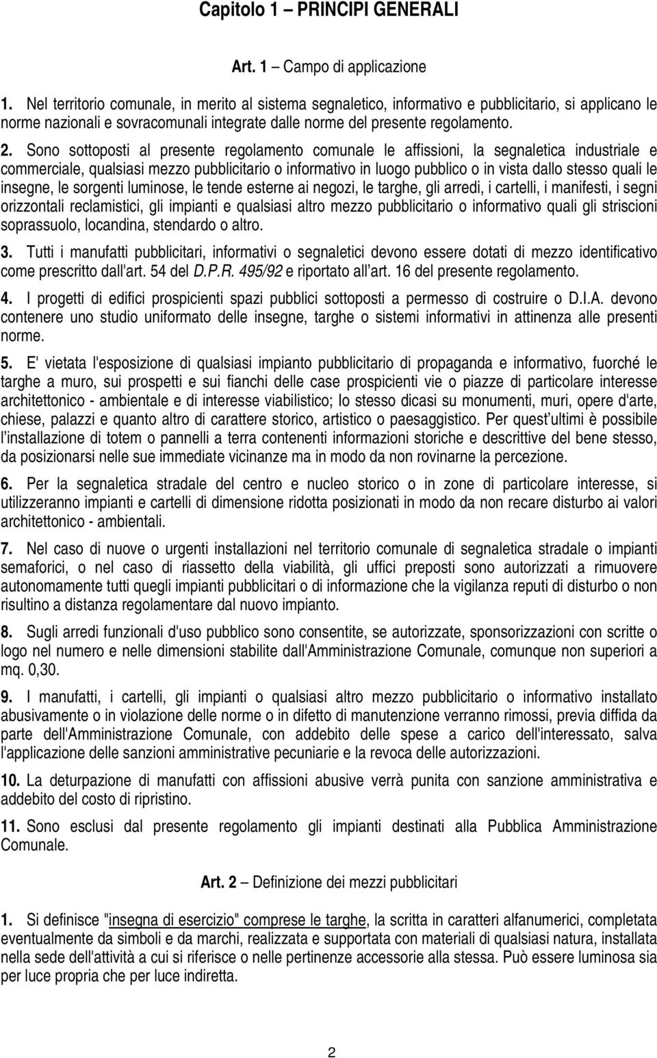 Sono sottoposti al presente regolamento comunale le affissioni, la segnaletica industriale e commerciale, qualsiasi mezzo pubblicitario o informativo in luogo pubblico o in vista dallo stesso quali