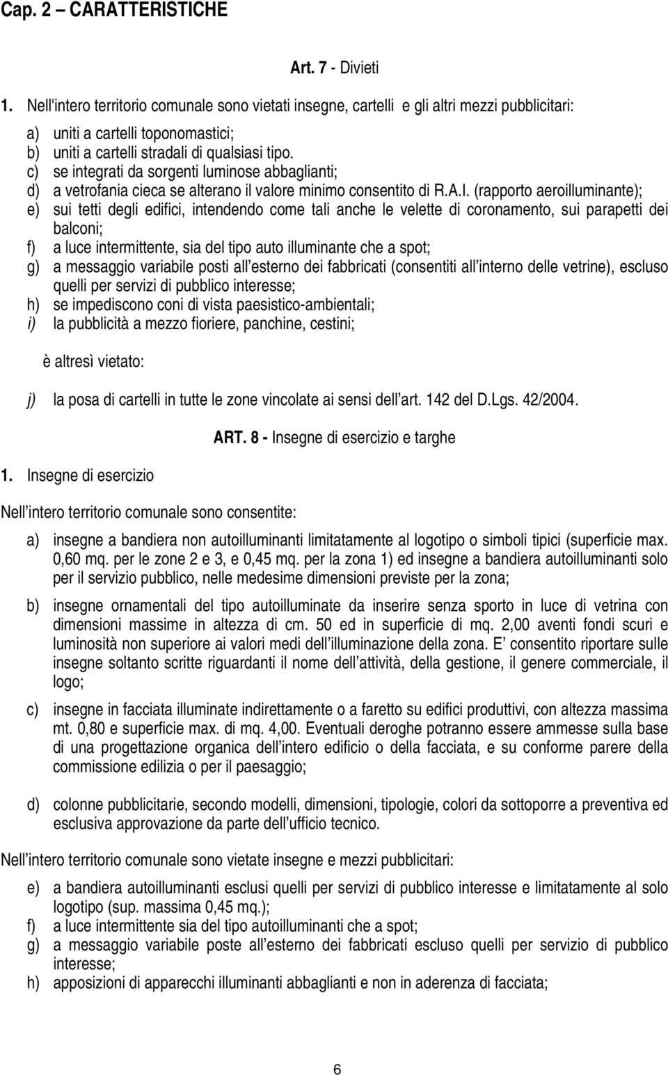 c) se integrati da sorgenti luminose abbaglianti; d) a vetrofania cieca se alterano il valore minimo consentito di R.A.I.