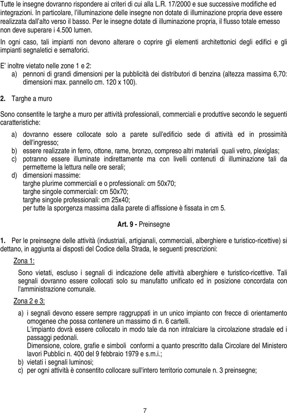 Per le insegne dotate di illuminazione propria, il flusso totale emesso non deve superare i 4.500 lumen.