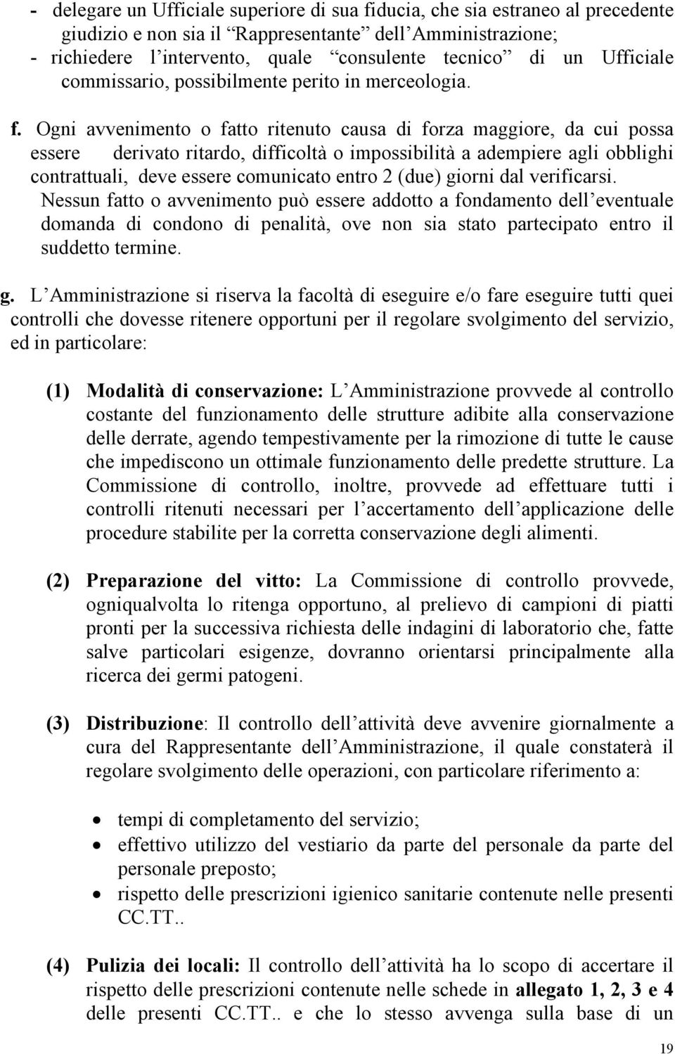 Ogni avvenimento o fatto ritenuto causa di forza maggiore, da cui possa essere derivato ritardo, difficoltà o impossibilità a adempiere agli obblighi contrattuali, deve essere comunicato entro 2