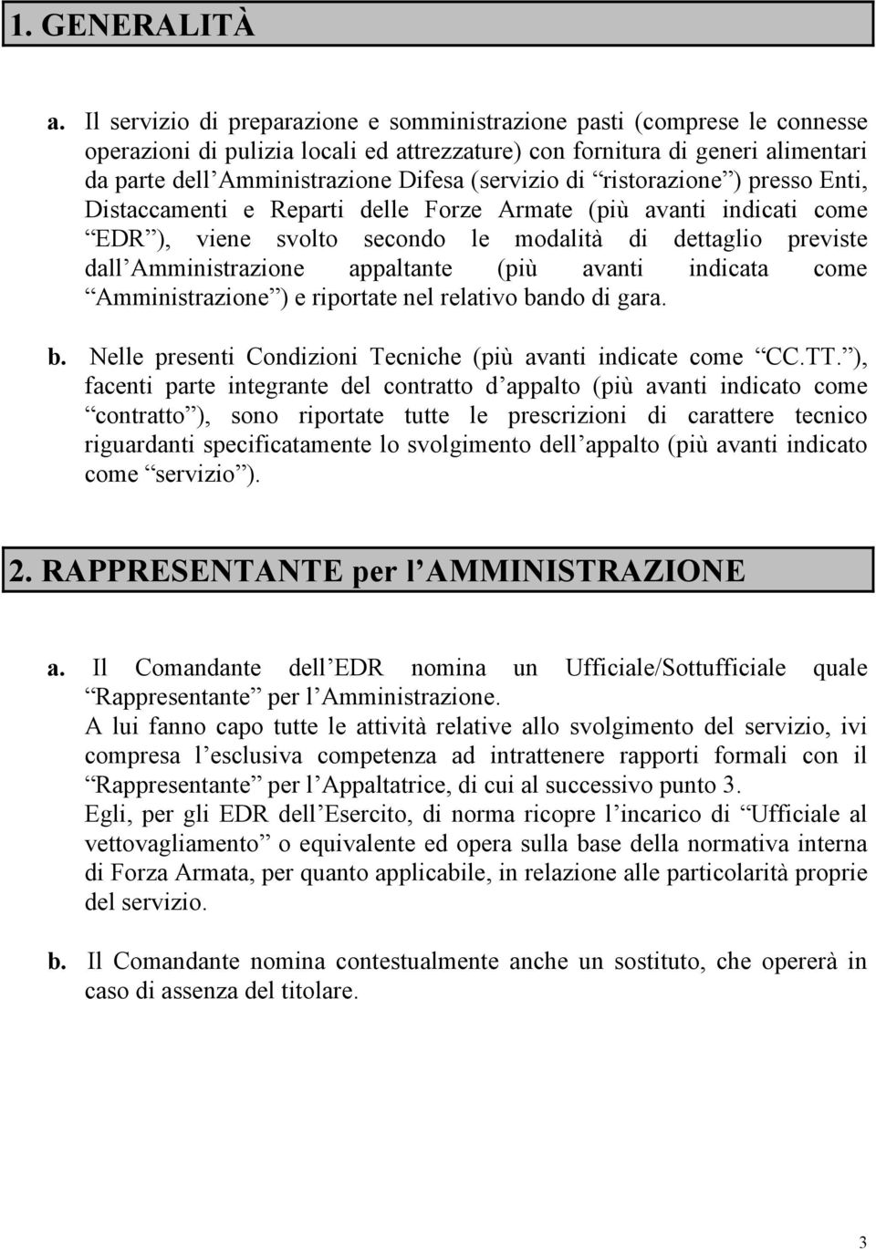 (servizio di ristorazione ) presso Enti, Distaccamenti e Reparti delle Forze Armate (più avanti indicati come EDR ), viene svolto secondo le modalità di dettaglio previste dall Amministrazione