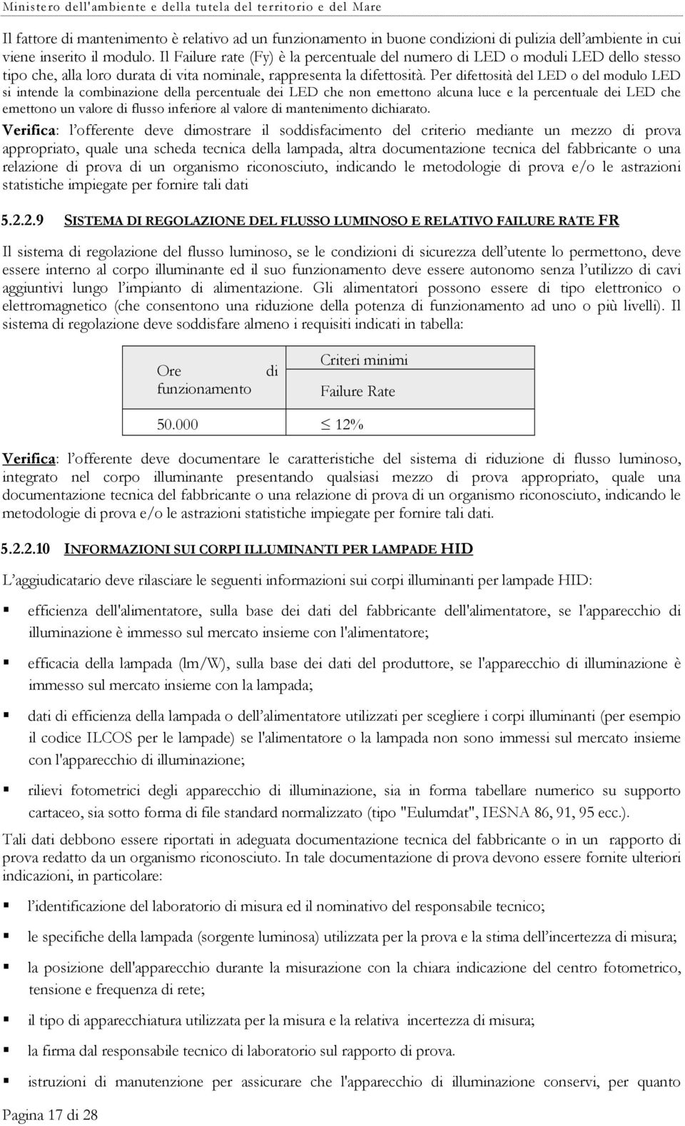 Per difettosità del LED o del modulo LED si intende la combinazione della percentuale dei LED che non emettono alcuna luce e la percentuale dei LED che emettono un valore di flusso inferiore al