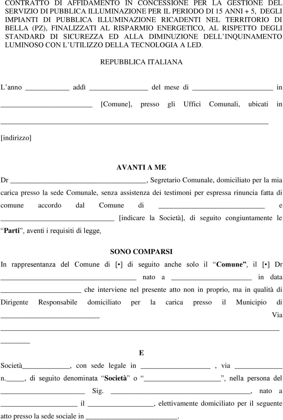 REPUBBLICA ITALIANA L anno addì del mese di in [Comune], presso gli Uffici Comunali, ubicati in [indirizzo] AVANTI A ME Dr, Segretario Comunale, domiciliato per la mia carica presso la sede Comunale,