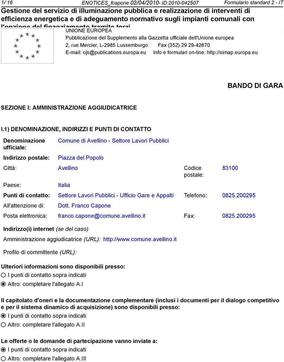 1) DENOMINAZIONE, INDIRIZZI E PUNTI DI CONTATTO Denominazione ufficiale: Comune di Avellino - Settore Lavori Pubblici Indirizzo postale: Piazza del Popolo Città: Avellino Codice postale: Paese: