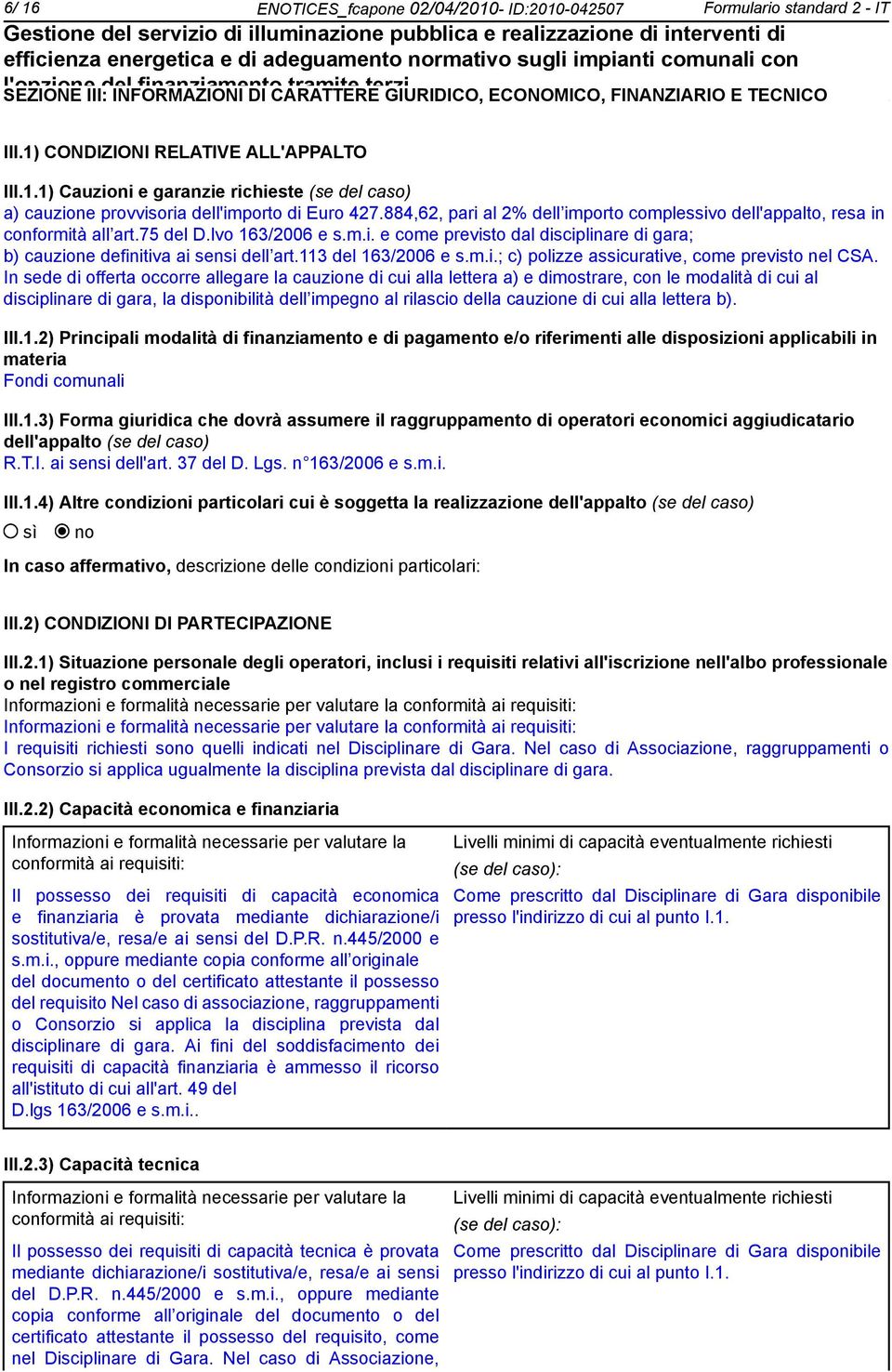 884,62, pari al 2% dell importo complessivo dell'appalto, resa in conformità all art.75 del D.lvo 163/2006 e s.m.i. e come previsto dal disciplinare di gara; b) cauzione definitiva ai sensi dell art.