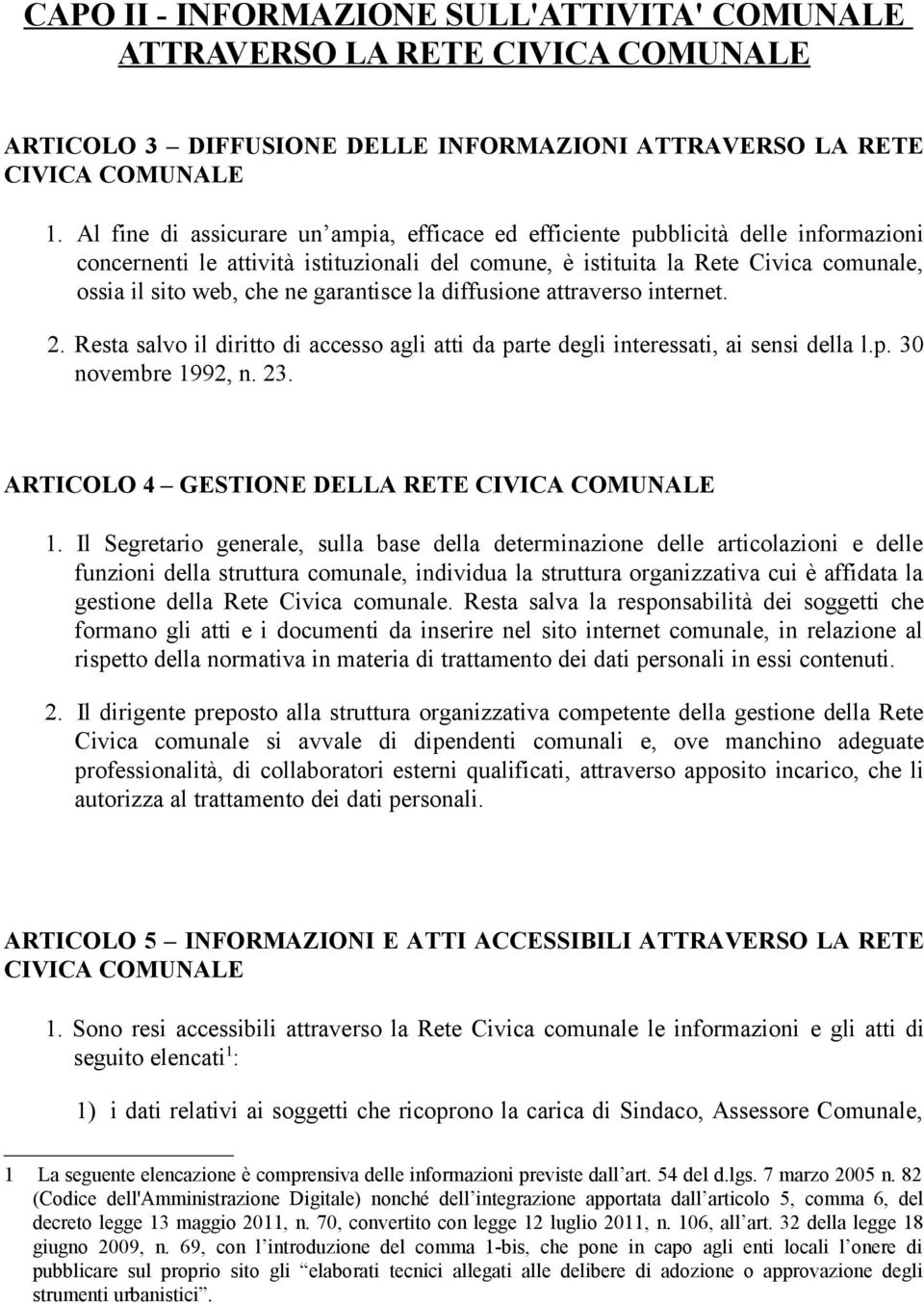 garantisce la diffusione attraverso internet. 2. Resta salvo il diritto di accesso agli atti da parte degli interessati, ai sensi della l.p. 30 novembre 1992, n. 23.