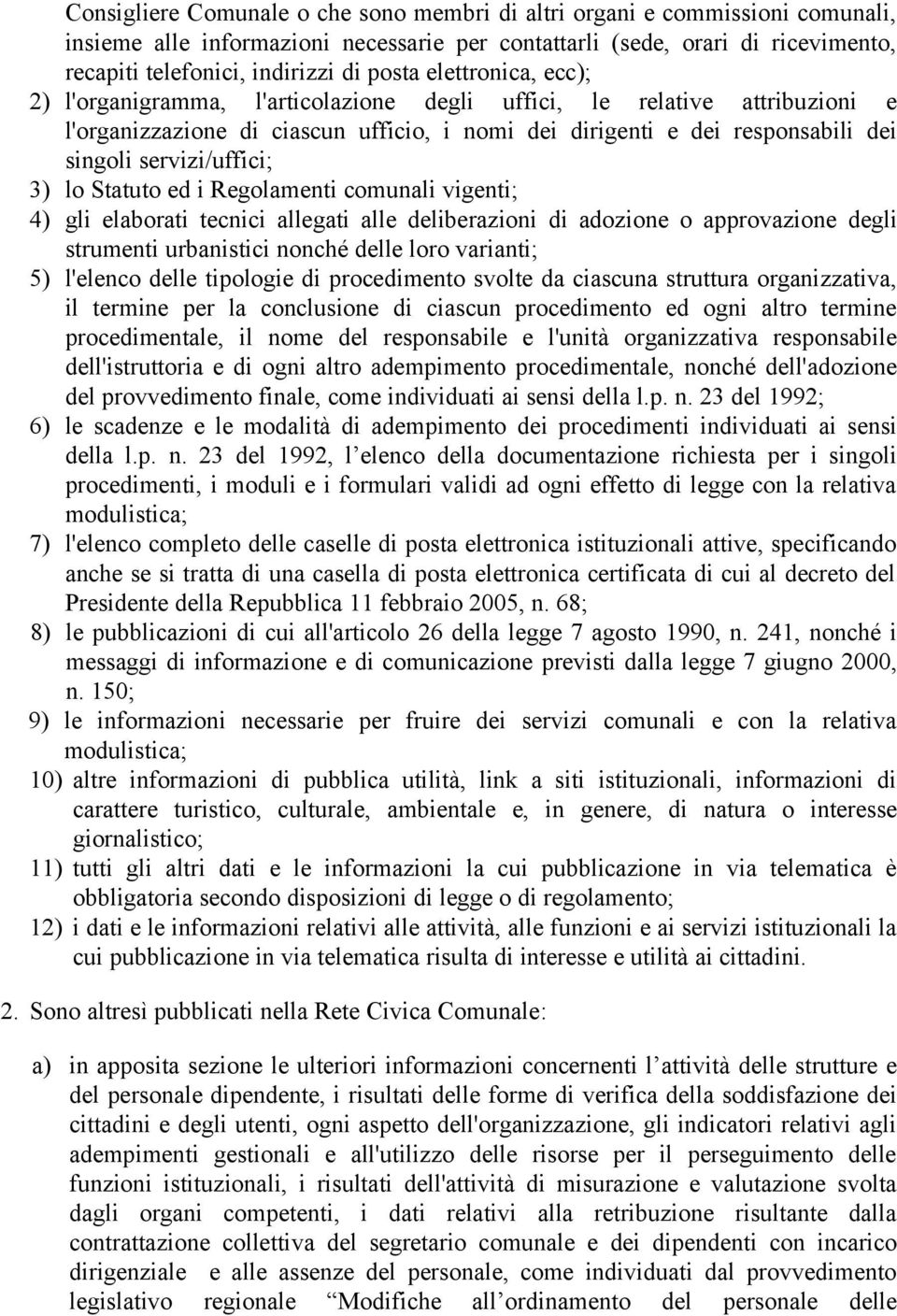 servizi/uffici; 3) lo Statuto ed i Regolamenti comunali vigenti; 4) gli elaborati tecnici allegati alle deliberazioni di adozione o approvazione degli strumenti urbanistici nonché delle loro