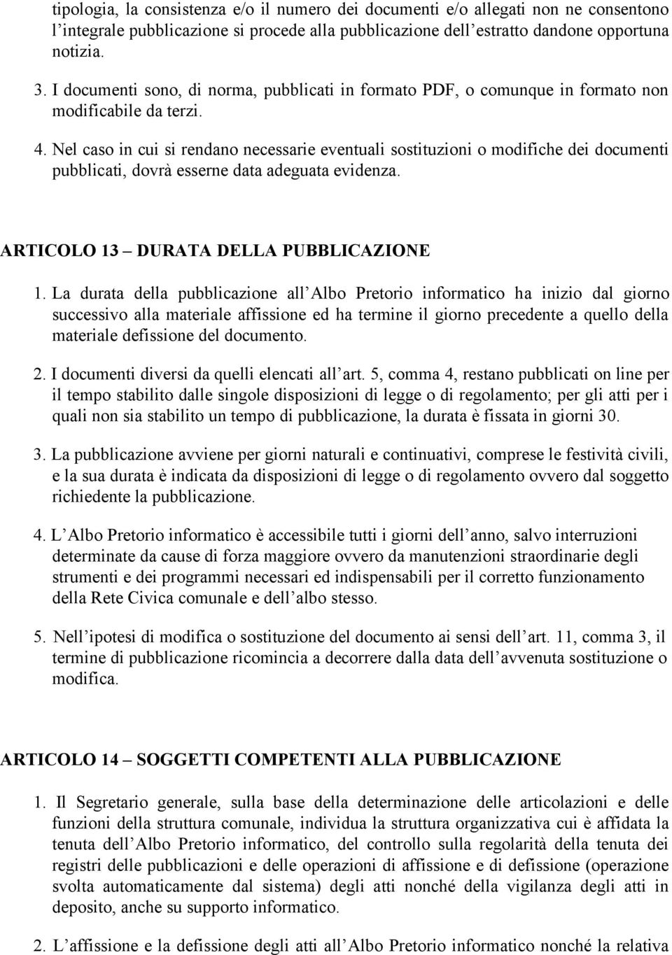 Nel caso in cui si rendano necessarie eventuali sostituzioni o modifiche dei documenti pubblicati, dovrà esserne data adeguata evidenza. ARTICOLO 13 DURATA DELLA PUBBLICAZIONE 1.