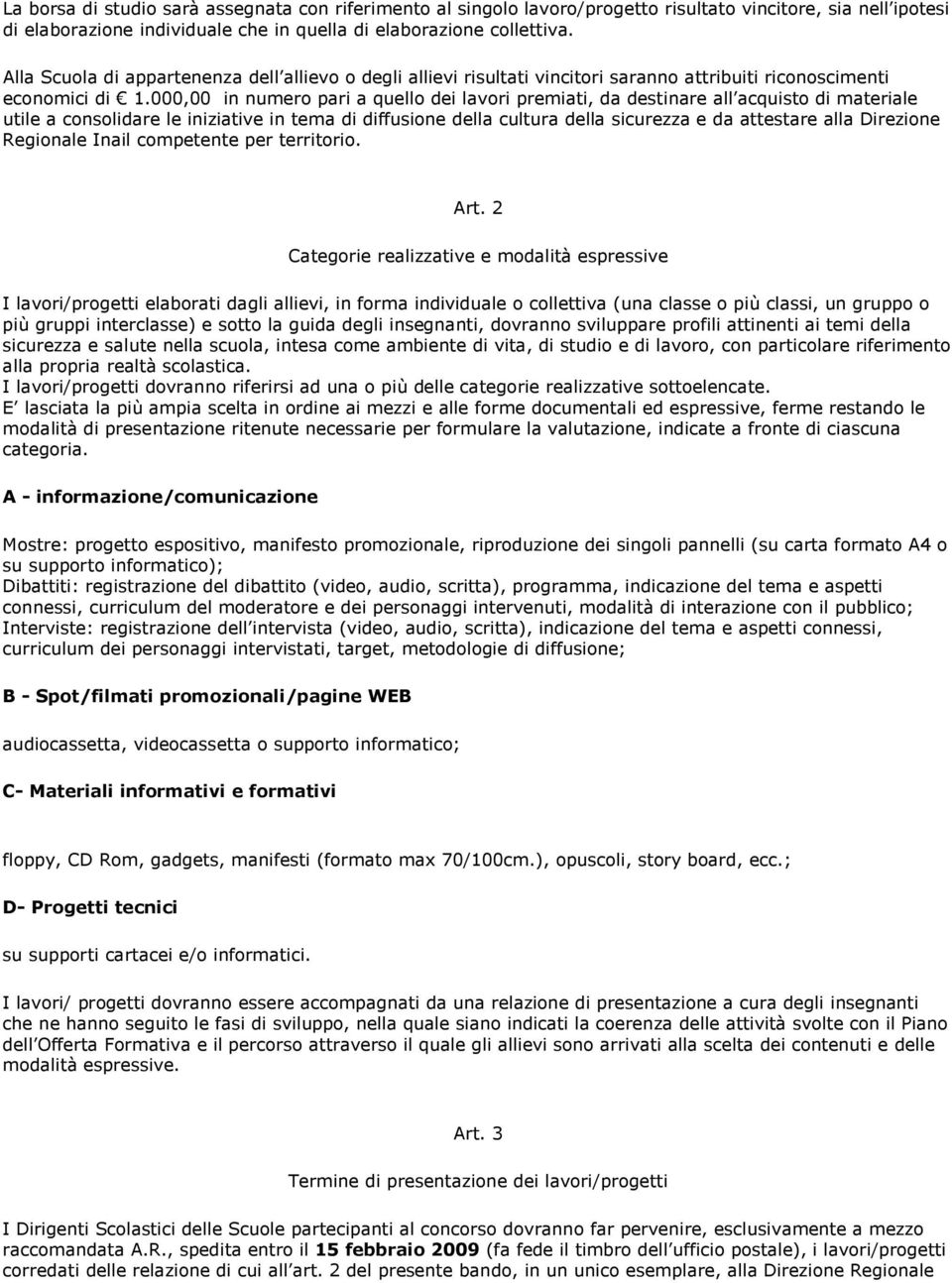 000,00 in numero pari a quello dei lavori premiati, da destinare all acquisto di materiale utile a consolidare le iniziative in tema di diffusione della cultura della sicurezza e da attestare alla