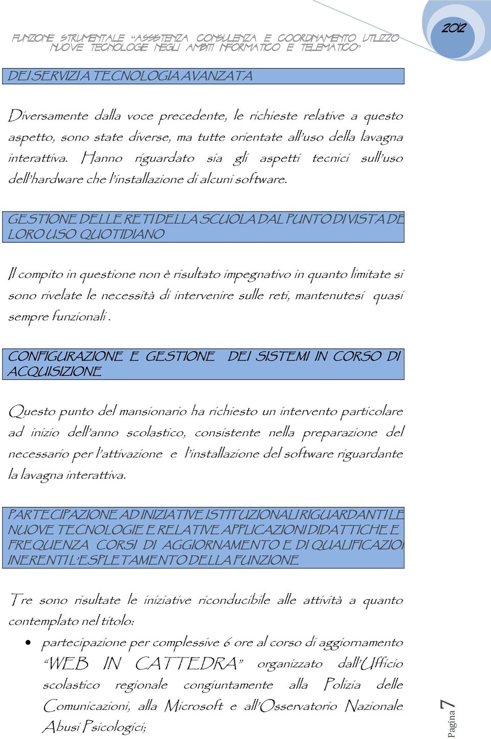 GESTIONE DELLE RETI DELLA SCUOLA DAL PUNTO DI VISTA DE LORO USO QUOTIDIANO Il compito in questione non è risultato impegnativo in quanto limitate si sono rivelate le necessità di intervenire sulle