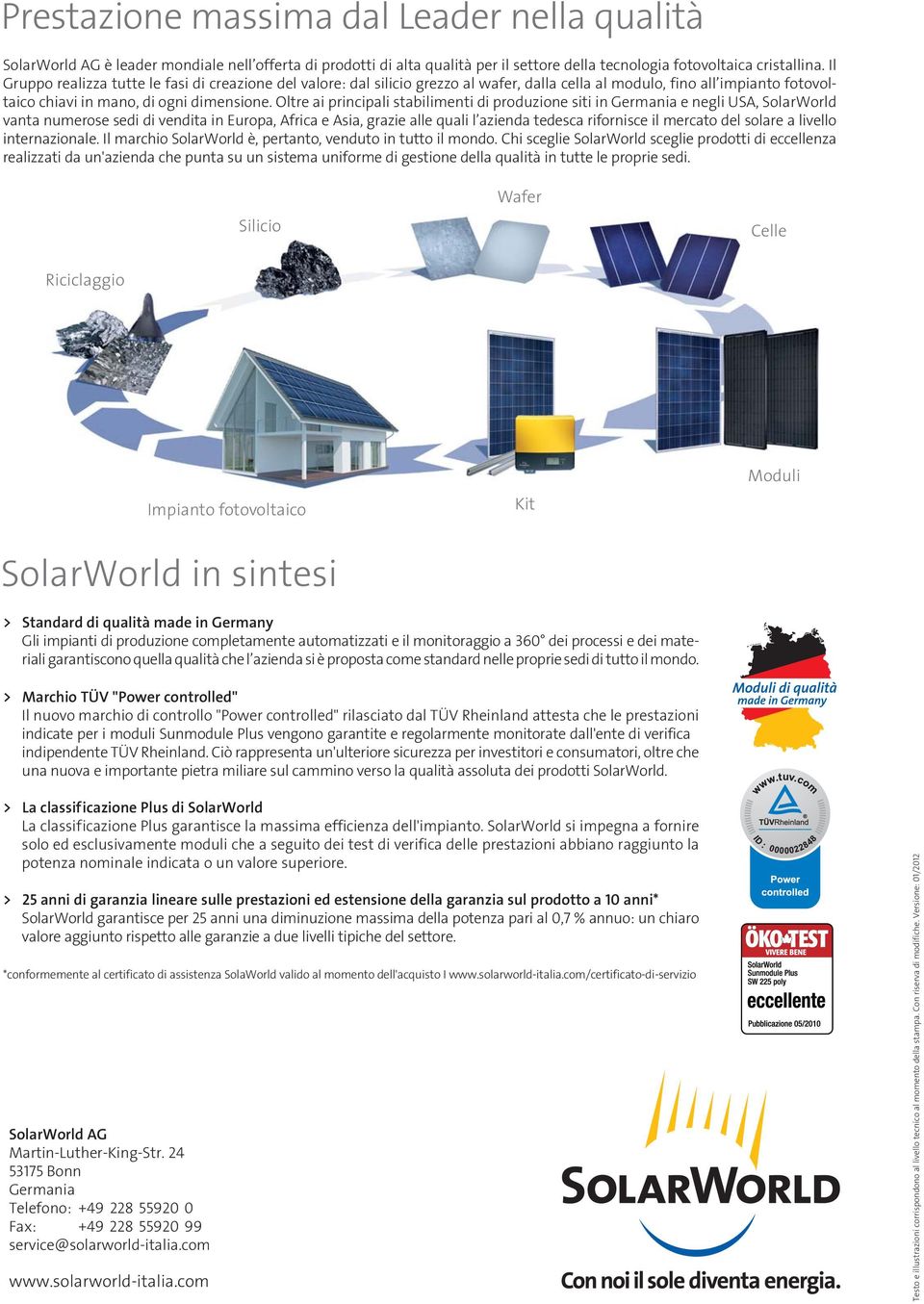 Oltre ai principali stabilimenti di produzione siti in Germania e negli USA, SolarWorld vanta numerose sedi di vendita in Europa, Africa e Asia, grazie alle quali l azienda tedesca rifornisce il