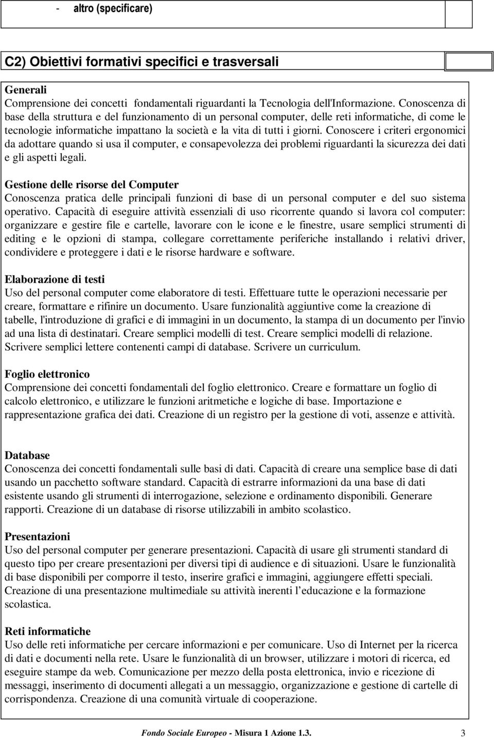 Conoscere i criteri ergonomici da adottare quando si usa il computer, e consapevolezza dei problemi riguardanti la sicurezza dei dati e gli aspetti legali.