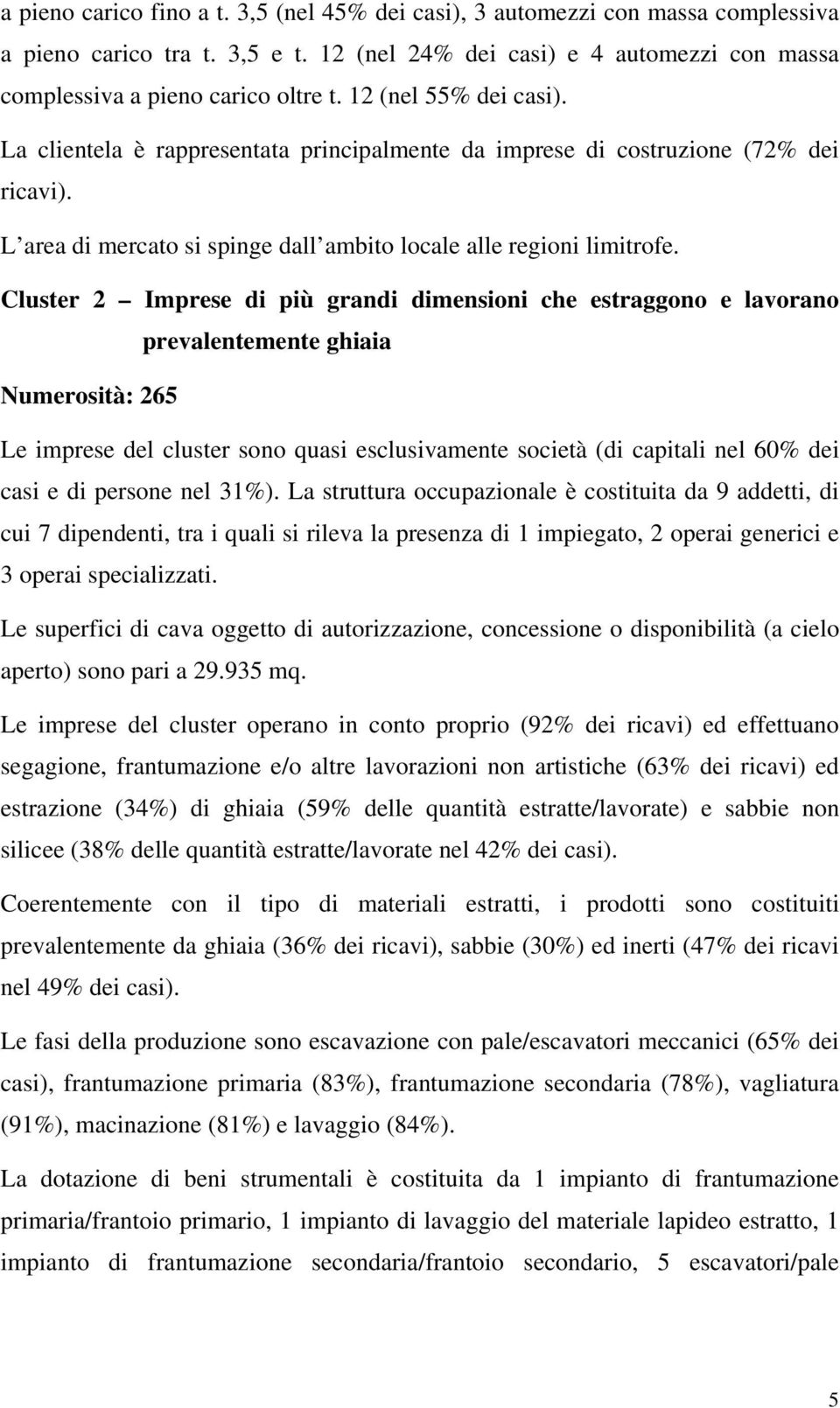 Cluster 2 Imprese di più grandi dimensioni che estraggono e lavorano prevalentemente ghiaia Numerosità: 265 Le imprese del cluster sono quasi esclusivamente società (di capitali nel 60% dei casi e di