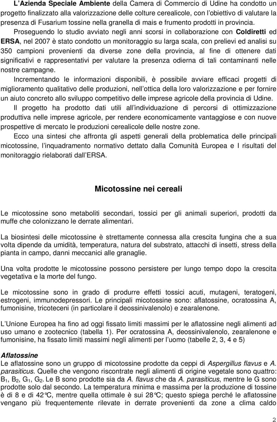 Proseguendo lo studio avviato negli anni scorsi in collaborazione con Coldiretti ed ERSA, nel 2007 è stato condotto un monitoraggio su larga scala, con prelievi ed analisi su 350 campioni provenienti