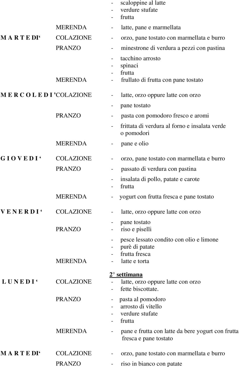- pane e olio G I O V E D I - orzo, pane tostato con marmellata e burro - passato di verdura con pastina - insalata di pollo, patate e carote - yogurt con frutta fresca e pane tostato V E N E R D I -