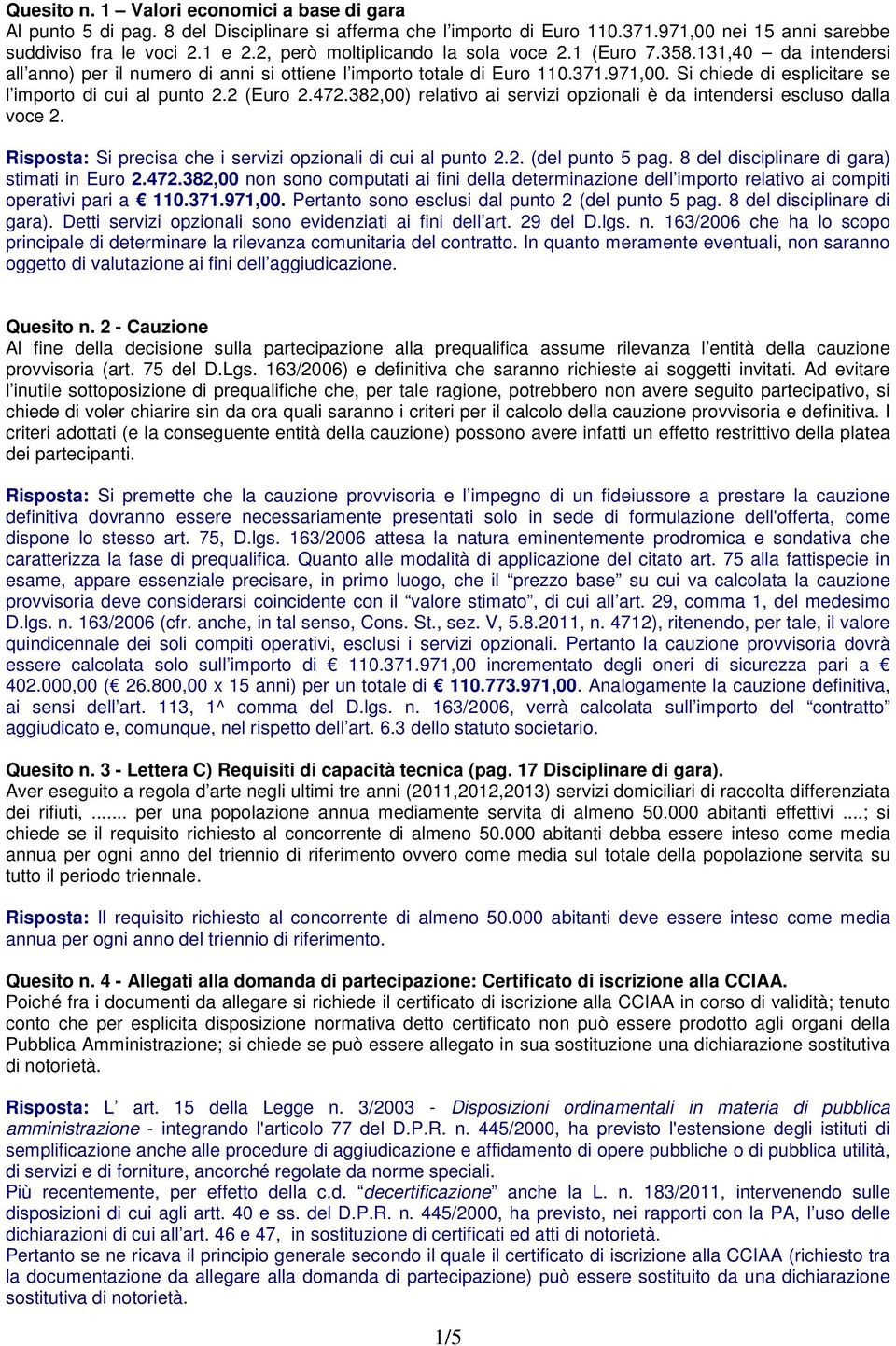 Si chiede di esplicitare se l importo di cui al punto 2.2 (Euro 2.472.382,00) relativo ai servizi opzionali è da intendersi escluso dalla voce 2.