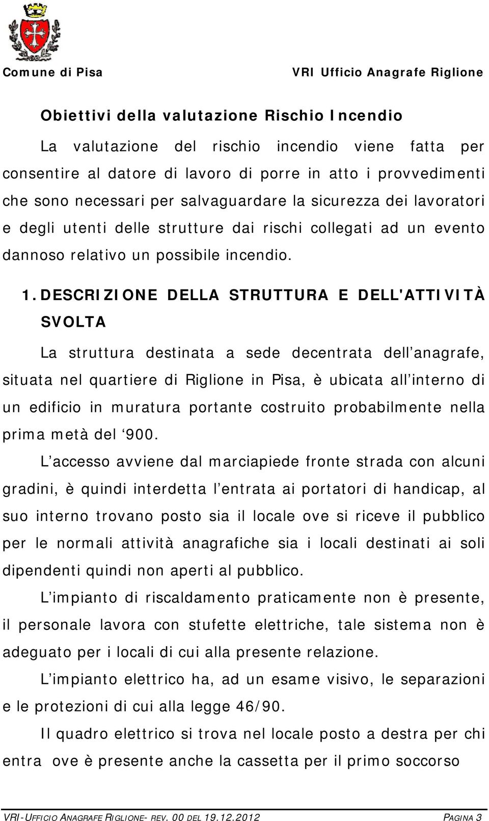 DESCRIZIONE DELLA STRUTTURA E DELL'ATTIVITÀ SVOLTA La struttura destinata a sede decentrata dell anagrafe, situata nel quartiere di Riglione in Pisa, è ubicata all interno di un edificio in muratura