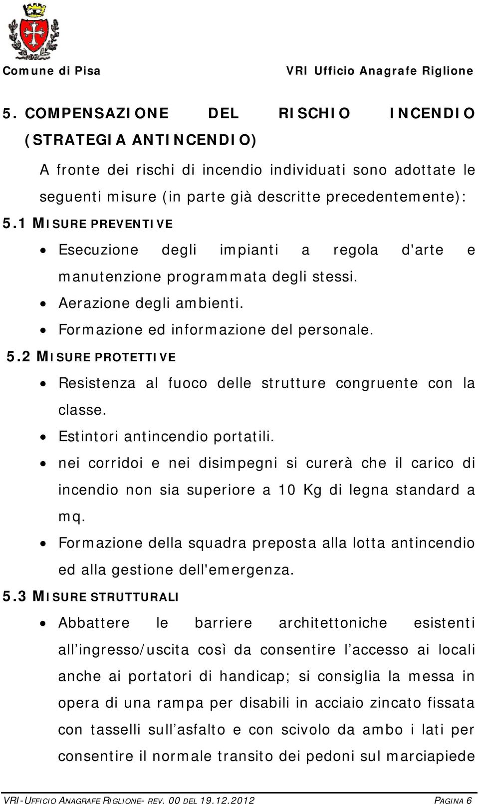 2 MISURE PROTETTIVE Resistenza al fuoco delle strutture congruente con la classe. Estintori antincendio portatili.