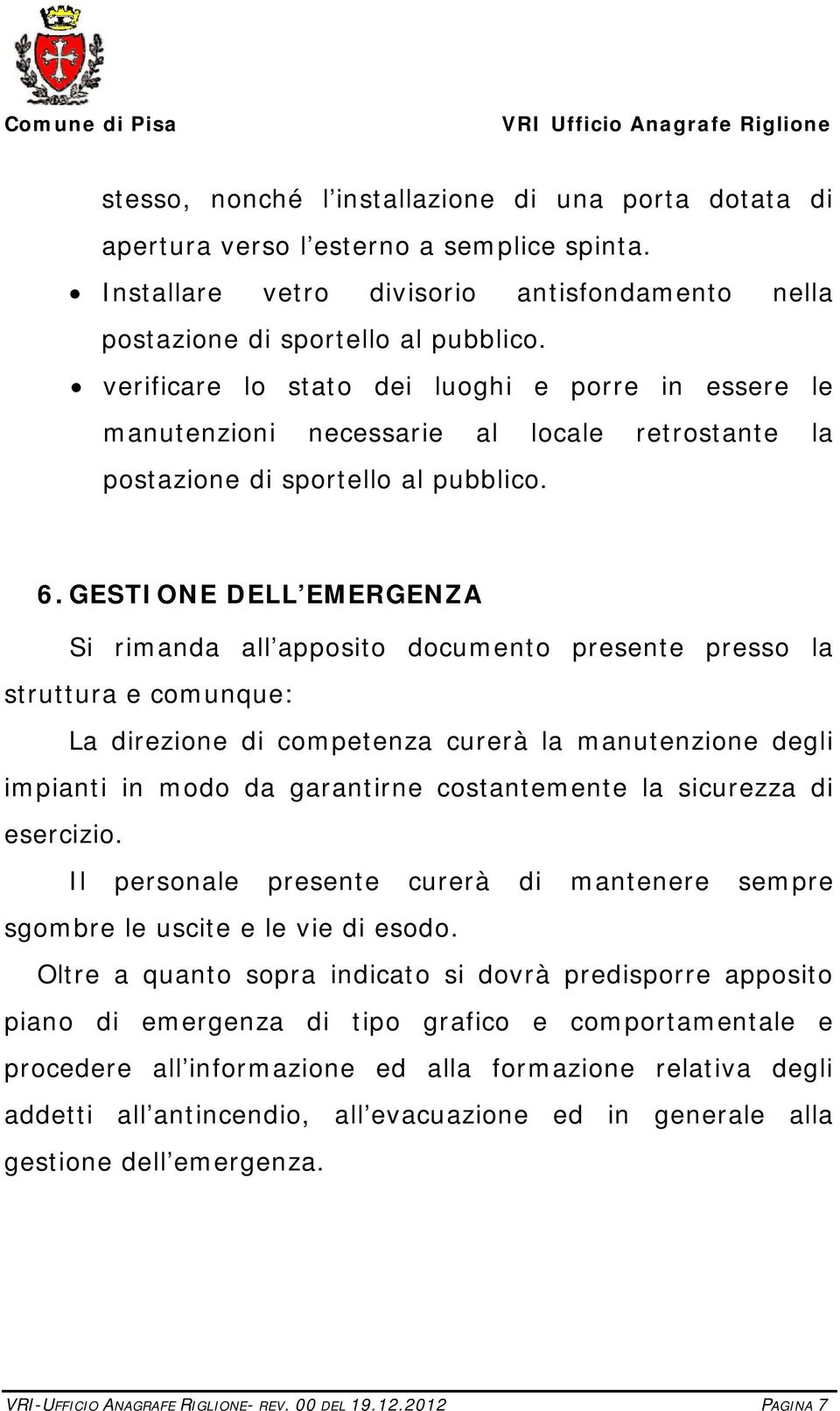 GESTIONE DELL EMERGENZA Si rimanda all apposito documento presente presso la struttura e comunque: La direzione di competenza curerà la manutenzione degli impianti in modo da garantirne costantemente