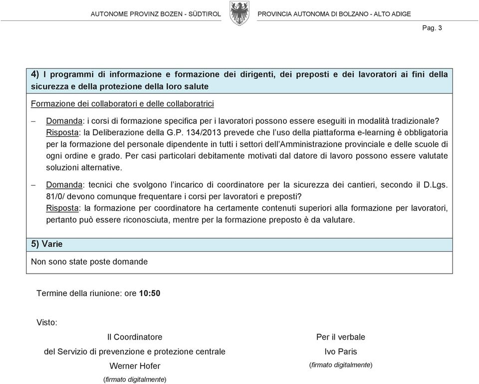 collaboratrici Domanda: i corsi di formazione specifica per i lavoratori possono essere eseguiti in modalità tradizionale? Risposta: la Deliberazione della G.P.